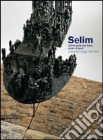 Selim. Come andar per mare pieno di pesci. Sculture, dipinti, disegni 1991-2010. Catalogo della mostra (Genova, 19 marzo-5 maggio 2011). Ediz. illustrata libro