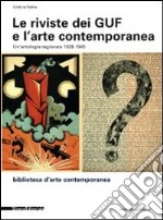 Le riviste dei Guf e l'arte contemporanea 1926-1945. Un'antologia ragionata. Ediz. illustrata libro