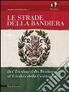 Le strade della bandiera. Dal tricolore della rivoluzione al tricolore della Costituzione. Catalodo della mostra (Reggio Emilia, 7 gennaio-2 giugno 2011). Ediz. illustrata libro di Comune di Reggio Emilia (cur.)