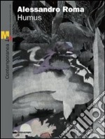 Alessandro Roma. Humus. Catalogo della mostra (Rovereto, 12 febbraio-12 giugno 2011). Ediz. italiana e inglese