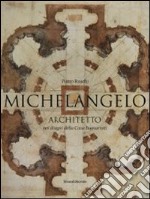 Michelangelo architetto nei disegni di casa Buonarroti. Catalogo della mostra (Milano, 11 febbraio-6 maggio 2011). Ediz. illustrata