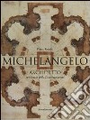 Michelangelo architetto nei disegni di casa Buonarroti. Catalogo della mostra (Milano, 11 febbraio-6 maggio 2011). Ediz. illustrata libro