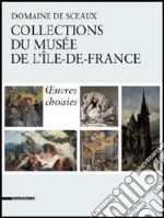 Domaine de Sceaux. Collections du musée de l'Île-de-France. Oeuvres choisies. Ediz. illustrata