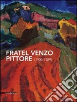 Fratel Venzo pittore (1900-1989). Catalogo della mostra (Trento, 5 marzo-10 aprile 2011). Ediz. illustrata libro