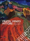 Fratel Venzo pittore (1900-1989). Catalogo della mostra (Trento, 5 marzo-10 aprile 2011). Ediz. illustrata libro