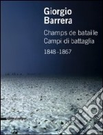 Giorgio Barrera. Champs de bataille-Campi di battaglia 1848-1867. Catalogo della mostra (Parigi, 17 marzo-22 aprile 2011). Ediz. bilingue libro