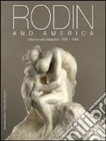 Rodin and America. Influence and adaptation 1876-1936. Catalogo della mostra (Stanford, 5 ottobre 2011-1 gennaio 2012). Ediz. illustrata