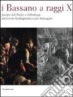 I Bassano a raggi X. Jacopo dal Ponte e la bottega attraverso la diagnostica per immagini. Ediz. illustrata libro