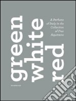 Green, white, red. A perfume of Italy in the collection of the Frac Aquitaine. Catalogo della mostra (Reggio Emilia, 7 maggio-31 luglio 2011). Ediz. multilingue libro