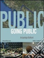 Going public '10. Arcipelago Balkani. Arte, geopolitica e creatività. Ediz. italiana e inglese libro