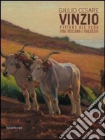 Giulio Cesare Vinzio. Pittore del vero tra Toscana e Valesia. Ediz. illustrata