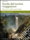 Guida del turista viaggiatore. Itinerari, città e paesaggi. Italia centrale libro