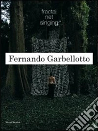 Fernando Garbellotto. Fractal net singing. Ediz. italiana e inglese