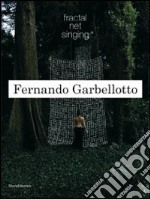 Fernando Garbellotto. Fractal net singing. Ediz. italiana e inglese libro