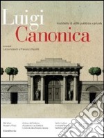 Luigi Canonica 1764-1844. Architetto di utilità pubblica e privata. Ediz. illustrata