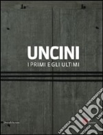 Uncini. I primi e gli ultimi. Catalogo della mostra (Foligno, 21 giugno-15 settembre 2011). Ediz. italiana e inglese libro