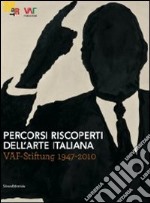 Percorsi riscoperti dell'arte italiana. VAF-stiftung 1947-2010. Catalogo della mostra (Rovereto, luglio-ottobre 2011). Ediz. illustrata libro