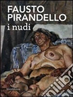 Fausto Pirandello. I nudi. Catalogo della mostra (Venezia, 3 luglio- 27 novembre 2011). Ediz. illustrata libro