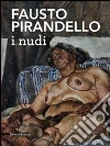Fausto Pirandello. I nudi. Catalogo della mostra (Venezia, 3 luglio- 27 novembre 2011). Ediz. illustrata libro
