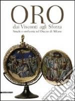 Oro dai Visconti agli Sforza. Smalti e oreficeria nel Ducato di Milano. Catalogo della mostra (Milano, 30 settembre 2011-30 gennaio 2012). Ediz. illustrata libro