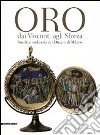 Oro dai Visconti agli Sforza. Smalti e oreficeria nel Ducato di Milano. Catalogo della mostra (Milano, 30 settembre 2011-30 gennaio 2012). Ediz. illustrata libro di Venturelli P. (cur.)