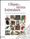 Objects des terrea lointaines. Les collections du Musées des Confluences. Ediz. illustrata libro