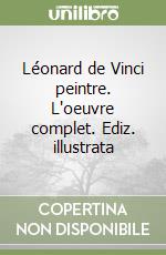 Léonard de Vinci peintre. L'oeuvre complet. Ediz. illustrata libro