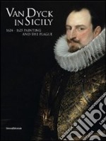 Van Dyck in Sicily 1624-1625. Painting and the plague. Ediz. illustrata libro