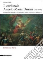 Il cardinale Angelo Maria Durini (1725-1796). Un mecenate lombardo nell'Europa dei Lumi fra arte, lettere, e diplomazia. Ediz. illustrata