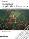 Il cardinale Angelo Maria Durini (1725-1796). Un mecenate lombardo nell'Europa dei Lumi fra arte, lettere, e diplomazia. Ediz. illustrata libro