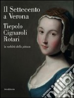 Il Settecento a Verona. Tiepolo, Cignaroli, Rotari. La nobiltà della pittura. Catalogo della mostra (Verona, 26 novembre 2011-9 aprile 2012). Ediz. illustrata libro