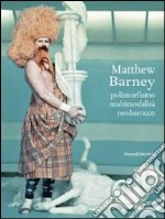 Matthew Barney. Polimorfismo, multimodalità, neobarocco. Ediz. illustrata libro