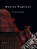 Matteo Pugliese. Corazze. Catalogo della mostra (Roma, 7 ottobre-25 novembre 2011). Ediz. italiana e inglese libro