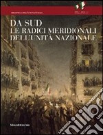 Da Sud. Le radici meridionali dell'unità nazionale. Ediz. illustrata libro