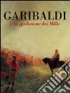 Garibaldi e la spedizione dei Mille. Ediz. illustrata libro