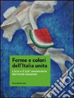 Forme e colori dell'Italia unita. L'arte e il 150º anniversario dell'Unità nazionale. Catalogo della mostra (Roma, 11-27 novembre 2011). Ediz. illustrata libro