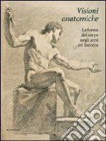 Visioni anatomiche. Le forme del corpo negli anni del Barocco. Ediz. illustrata libro