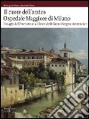 Il cuore dell'antico Ospedale Maggiore di Milano. I luoghi dell'archivio e la chiesa della Beata Vergine Annunciata. Ediz. illustrata. Con DVD libro