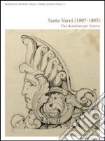 Santo Varni (1807-1885). Una donazione per Genova. Catalogo della mostra (Genova, 11 novembre 2011-29 gennaio 2012). Ediz. illustrata libro