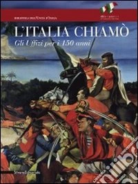 L'Italia chiamò. Gli Uffizi per i 150 anni. Catalogo della mostra (Firenze, 12 novembre 2011-15 gennaio 2012). Ediz. illustrata