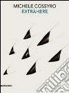 Michele Cossyro. Extràhere opere 1973-2011. Catalogo della mostra (Agrigento, 26 novembre 2011-12 febbraio 2012) libro