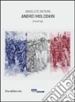 Andrei Molodkin. Absolute return. Drawings. Ediz. francese e inglese libro