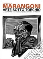 Tranquillo Marangoni. Arte sotto torchio: la carriera di uno xilografo scultore del Novecento. Catalogo della mostra (Genova, 21 gennaio-6 maggio 2012). Ediz. illustrata libro