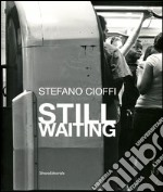 Stefano Cioffi. Still Waiting. Ediz. italiana e inglese