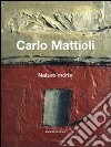 Carlo Mattioli. Nature morte. Catalogo della mostra (Bologna, 10 febbraio-6 maggio 2012). Ediz. italiana e inglese libro