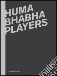 Huma Bhabha. Players. Catalogo della mostra (Reggio Emilia, 12 febbraio-15 aprile 2012). Ediz. italiana e inglese