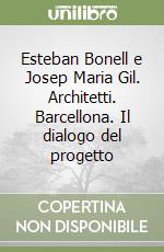 Esteban Bonell e Josep Maria Gil. Architetti. Barcellona. Il dialogo del progetto