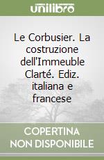 Le Corbusier. La costruzione dell'Immeuble Clarté. Ediz. italiana e francese libro