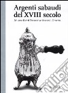Argenti sabaudi del XVIII secolo. Catalogo della mostra (Torino, 9 febbraio-1 luglio 2012). Ediz. illustrata libro