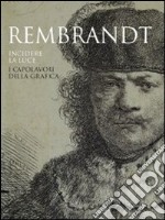 Rembrandt. Incidere la luce. I capolavori della grafica. Catalogo della mostra (Pavia, 17 marzo-1 luglio 2012). Ediz. illustrata libro